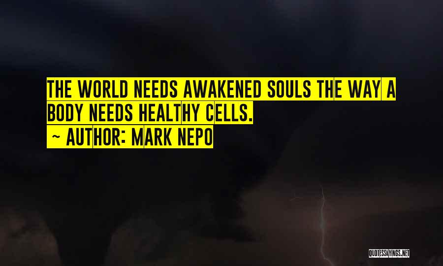 Mark Nepo Quotes: The World Needs Awakened Souls The Way A Body Needs Healthy Cells.
