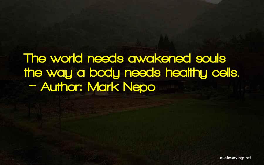 Mark Nepo Quotes: The World Needs Awakened Souls The Way A Body Needs Healthy Cells.