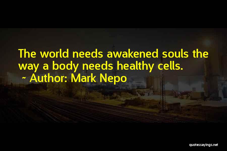 Mark Nepo Quotes: The World Needs Awakened Souls The Way A Body Needs Healthy Cells.