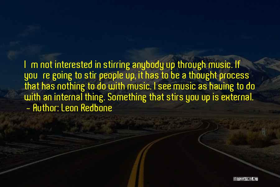 Leon Redbone Quotes: I'm Not Interested In Stirring Anybody Up Through Music. If You're Going To Stir People Up, It Has To Be