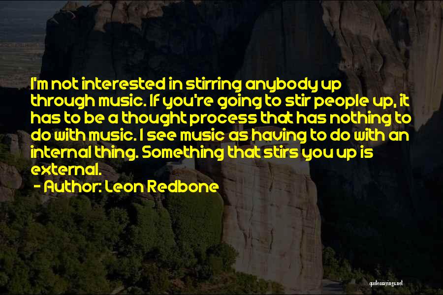 Leon Redbone Quotes: I'm Not Interested In Stirring Anybody Up Through Music. If You're Going To Stir People Up, It Has To Be