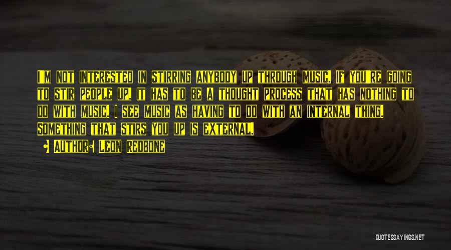 Leon Redbone Quotes: I'm Not Interested In Stirring Anybody Up Through Music. If You're Going To Stir People Up, It Has To Be
