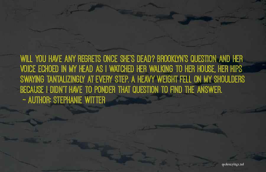 Stephanie Witter Quotes: Will You Have Any Regrets Once She's Dead? Brooklyn's Question And Her Voice Echoed In My Head As I Watched