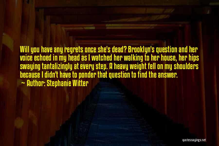 Stephanie Witter Quotes: Will You Have Any Regrets Once She's Dead? Brooklyn's Question And Her Voice Echoed In My Head As I Watched