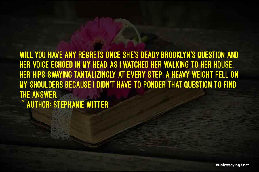 Stephanie Witter Quotes: Will You Have Any Regrets Once She's Dead? Brooklyn's Question And Her Voice Echoed In My Head As I Watched