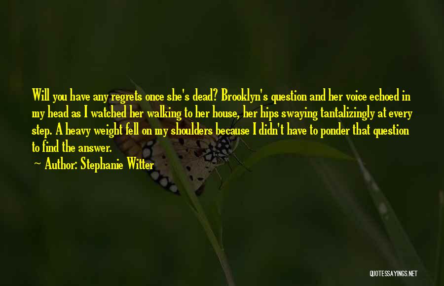 Stephanie Witter Quotes: Will You Have Any Regrets Once She's Dead? Brooklyn's Question And Her Voice Echoed In My Head As I Watched