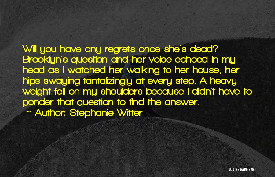 Stephanie Witter Quotes: Will You Have Any Regrets Once She's Dead? Brooklyn's Question And Her Voice Echoed In My Head As I Watched