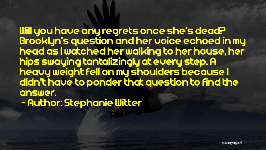 Stephanie Witter Quotes: Will You Have Any Regrets Once She's Dead? Brooklyn's Question And Her Voice Echoed In My Head As I Watched