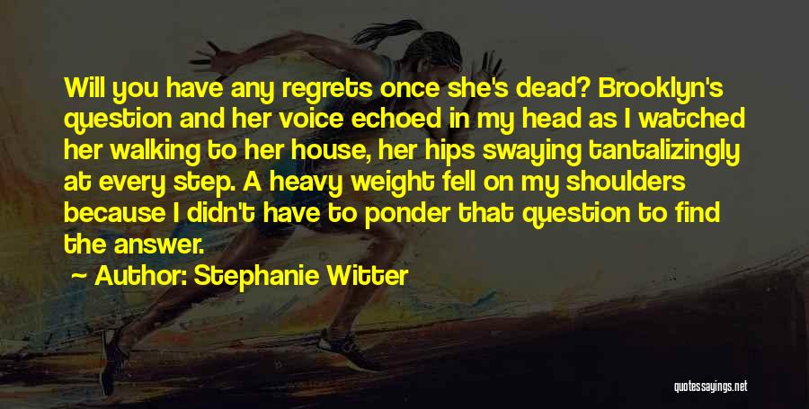 Stephanie Witter Quotes: Will You Have Any Regrets Once She's Dead? Brooklyn's Question And Her Voice Echoed In My Head As I Watched