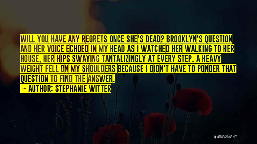 Stephanie Witter Quotes: Will You Have Any Regrets Once She's Dead? Brooklyn's Question And Her Voice Echoed In My Head As I Watched