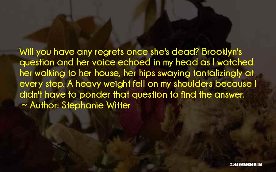 Stephanie Witter Quotes: Will You Have Any Regrets Once She's Dead? Brooklyn's Question And Her Voice Echoed In My Head As I Watched