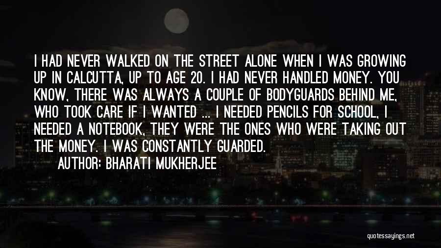 Bharati Mukherjee Quotes: I Had Never Walked On The Street Alone When I Was Growing Up In Calcutta, Up To Age 20. I