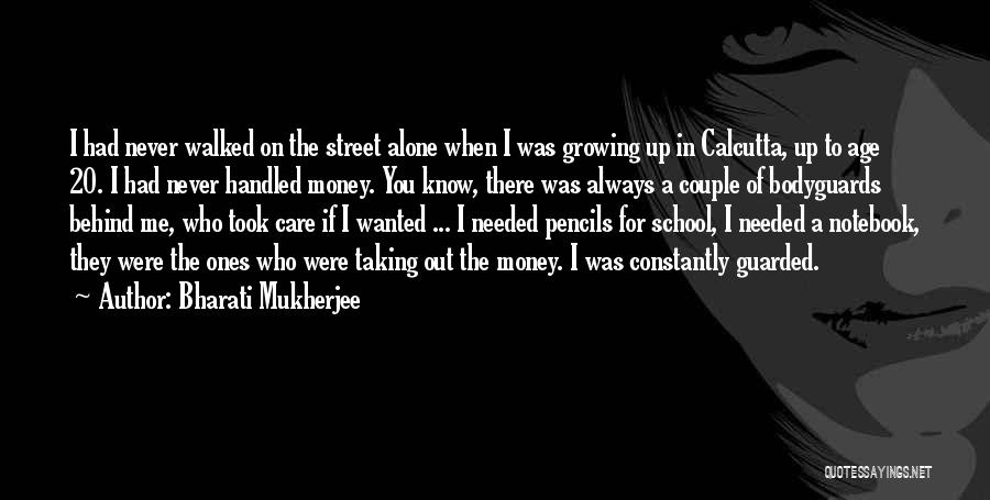 Bharati Mukherjee Quotes: I Had Never Walked On The Street Alone When I Was Growing Up In Calcutta, Up To Age 20. I