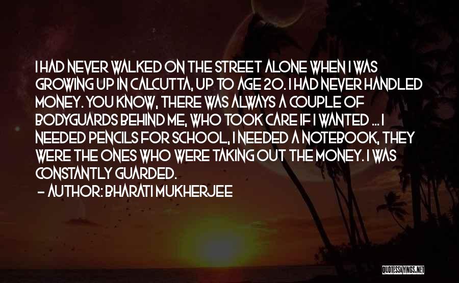 Bharati Mukherjee Quotes: I Had Never Walked On The Street Alone When I Was Growing Up In Calcutta, Up To Age 20. I