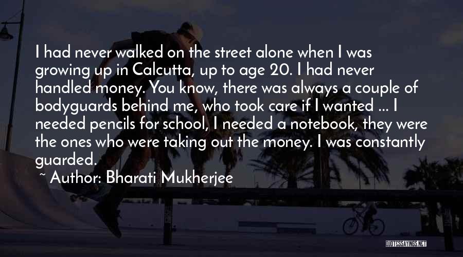 Bharati Mukherjee Quotes: I Had Never Walked On The Street Alone When I Was Growing Up In Calcutta, Up To Age 20. I