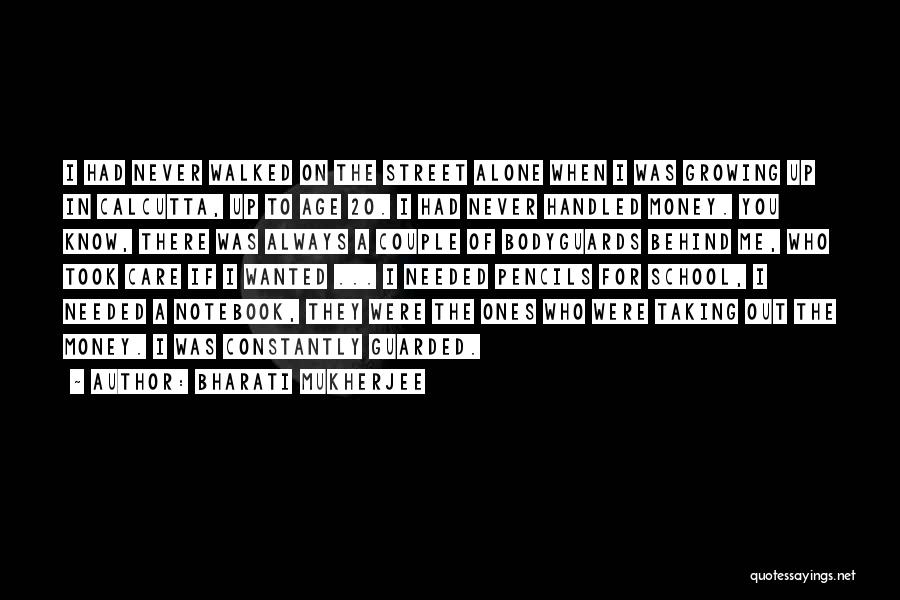 Bharati Mukherjee Quotes: I Had Never Walked On The Street Alone When I Was Growing Up In Calcutta, Up To Age 20. I