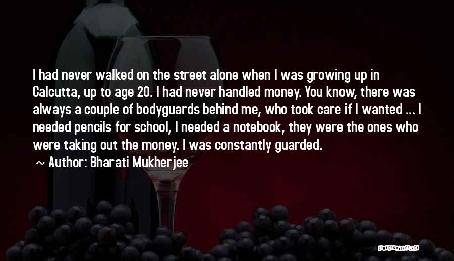 Bharati Mukherjee Quotes: I Had Never Walked On The Street Alone When I Was Growing Up In Calcutta, Up To Age 20. I