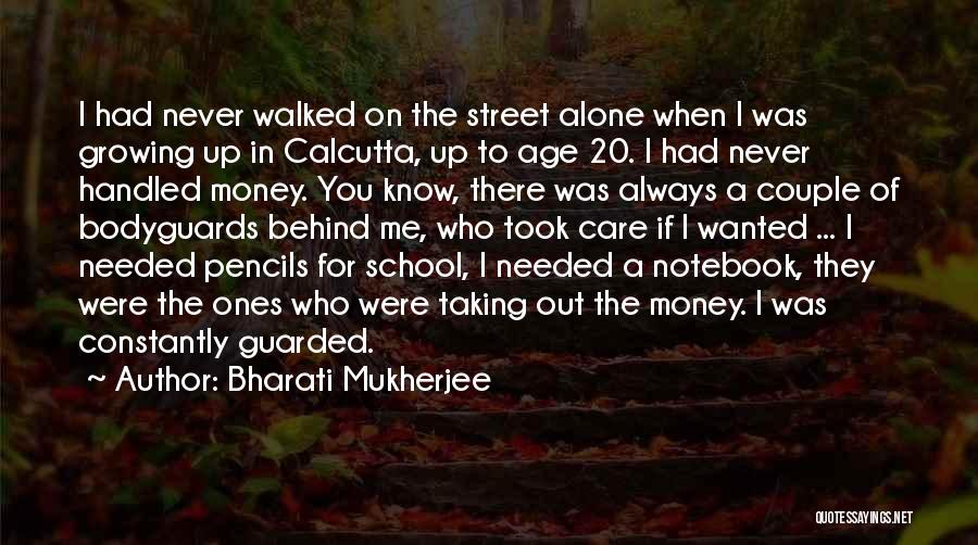 Bharati Mukherjee Quotes: I Had Never Walked On The Street Alone When I Was Growing Up In Calcutta, Up To Age 20. I