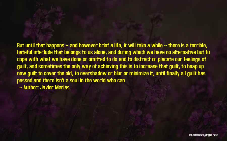 Javier Marias Quotes: But Until That Happens -- And However Brief A Life, It Will Take A While -- There Is A Terrible,