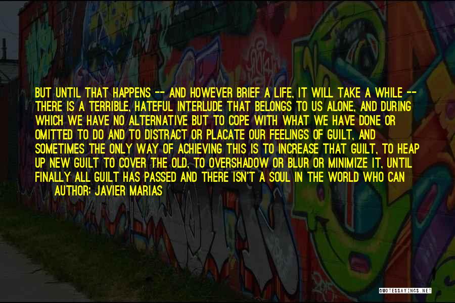 Javier Marias Quotes: But Until That Happens -- And However Brief A Life, It Will Take A While -- There Is A Terrible,