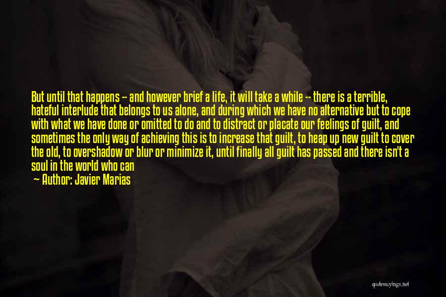 Javier Marias Quotes: But Until That Happens -- And However Brief A Life, It Will Take A While -- There Is A Terrible,