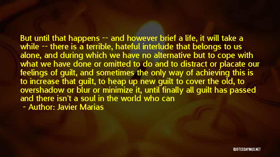 Javier Marias Quotes: But Until That Happens -- And However Brief A Life, It Will Take A While -- There Is A Terrible,