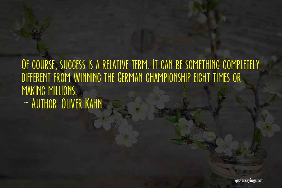 Oliver Kahn Quotes: Of Course, Success Is A Relative Term. It Can Be Something Completely Different From Winning The German Championship Eight Times