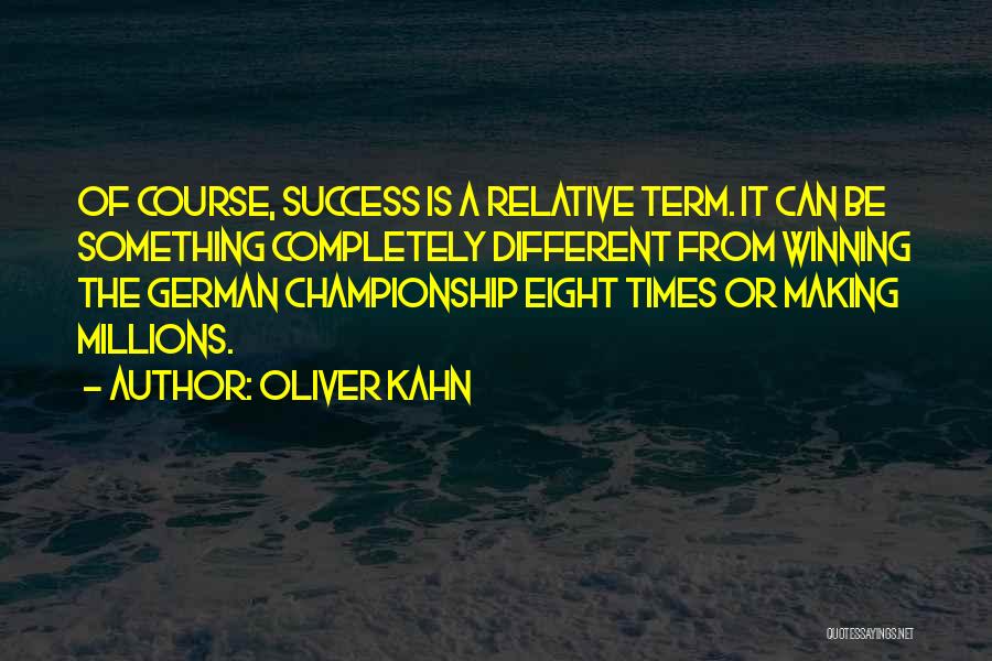 Oliver Kahn Quotes: Of Course, Success Is A Relative Term. It Can Be Something Completely Different From Winning The German Championship Eight Times