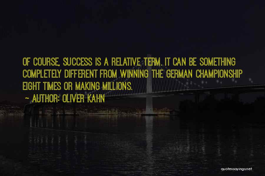 Oliver Kahn Quotes: Of Course, Success Is A Relative Term. It Can Be Something Completely Different From Winning The German Championship Eight Times