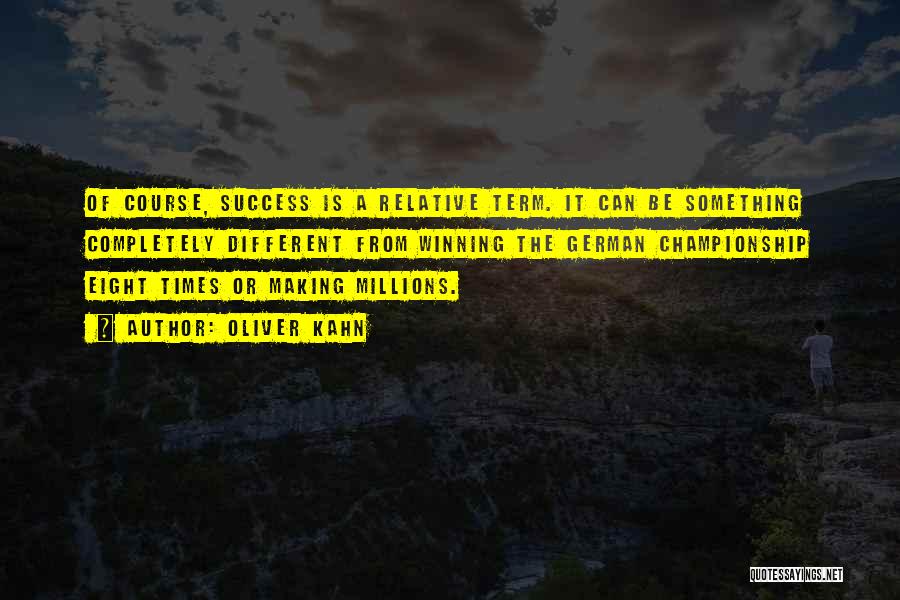 Oliver Kahn Quotes: Of Course, Success Is A Relative Term. It Can Be Something Completely Different From Winning The German Championship Eight Times