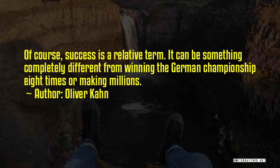 Oliver Kahn Quotes: Of Course, Success Is A Relative Term. It Can Be Something Completely Different From Winning The German Championship Eight Times