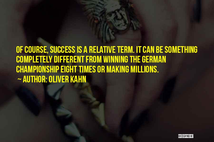 Oliver Kahn Quotes: Of Course, Success Is A Relative Term. It Can Be Something Completely Different From Winning The German Championship Eight Times