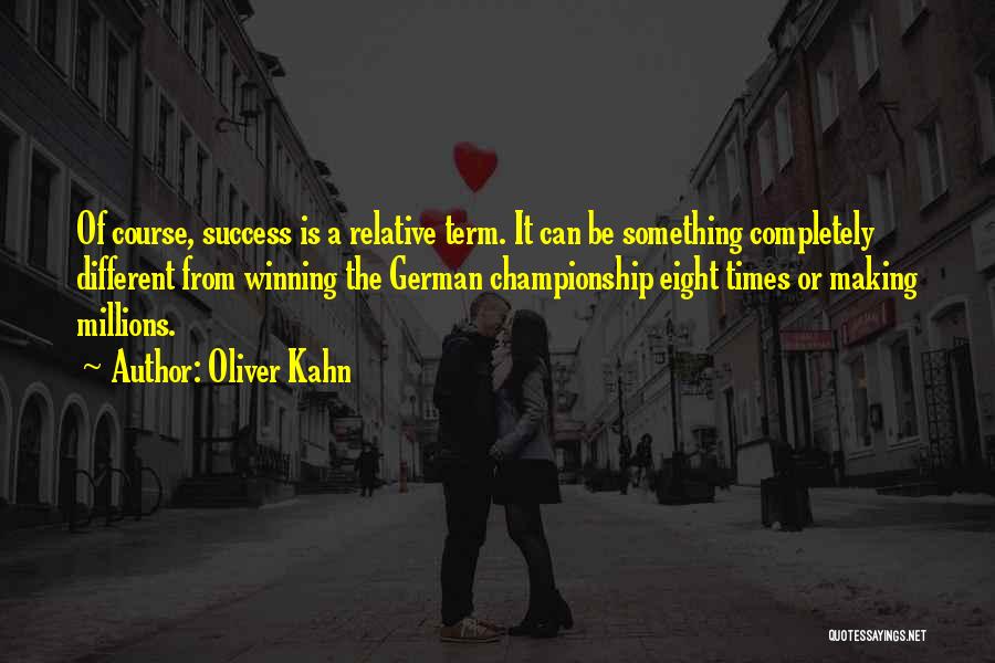 Oliver Kahn Quotes: Of Course, Success Is A Relative Term. It Can Be Something Completely Different From Winning The German Championship Eight Times