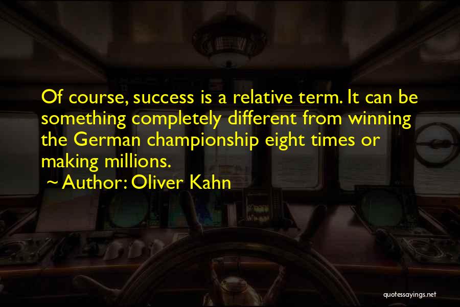 Oliver Kahn Quotes: Of Course, Success Is A Relative Term. It Can Be Something Completely Different From Winning The German Championship Eight Times