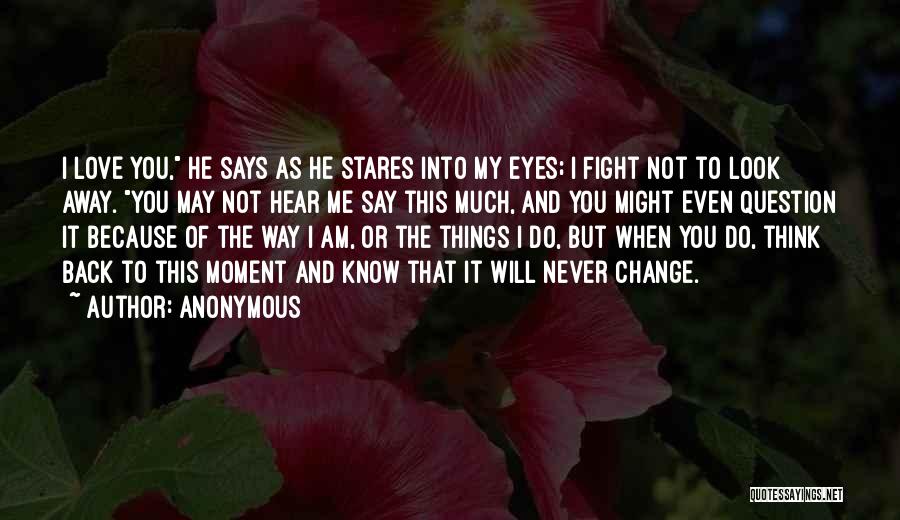 Anonymous Quotes: I Love You, He Says As He Stares Into My Eyes; I Fight Not To Look Away. You May Not