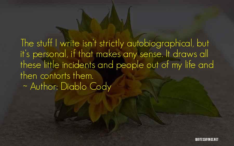 Diablo Cody Quotes: The Stuff I Write Isn't Strictly Autobiographical, But It's Personal, If That Makes Any Sense. It Draws All These Little