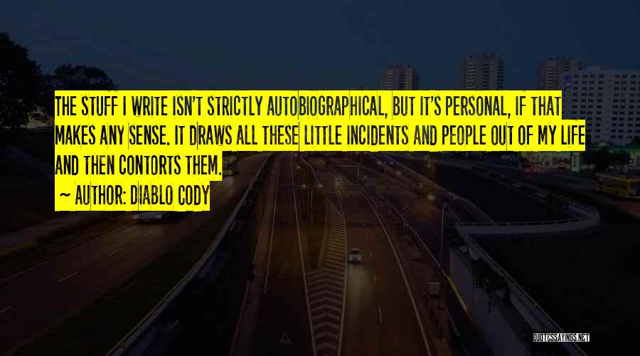 Diablo Cody Quotes: The Stuff I Write Isn't Strictly Autobiographical, But It's Personal, If That Makes Any Sense. It Draws All These Little