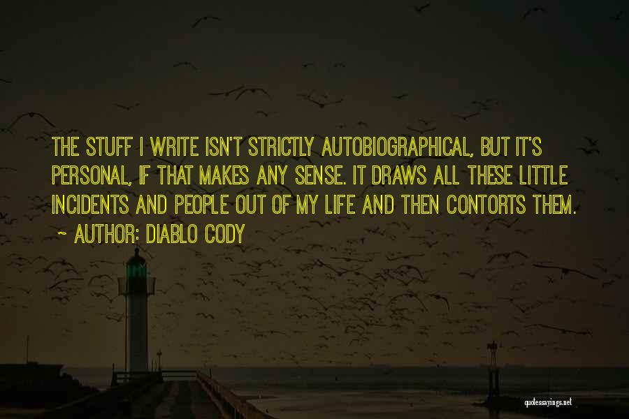 Diablo Cody Quotes: The Stuff I Write Isn't Strictly Autobiographical, But It's Personal, If That Makes Any Sense. It Draws All These Little