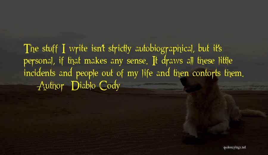 Diablo Cody Quotes: The Stuff I Write Isn't Strictly Autobiographical, But It's Personal, If That Makes Any Sense. It Draws All These Little