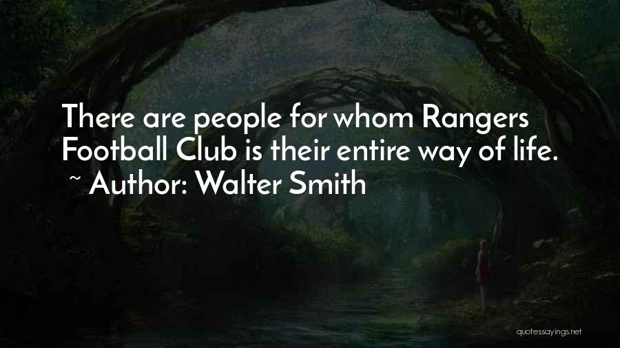 Walter Smith Quotes: There Are People For Whom Rangers Football Club Is Their Entire Way Of Life.