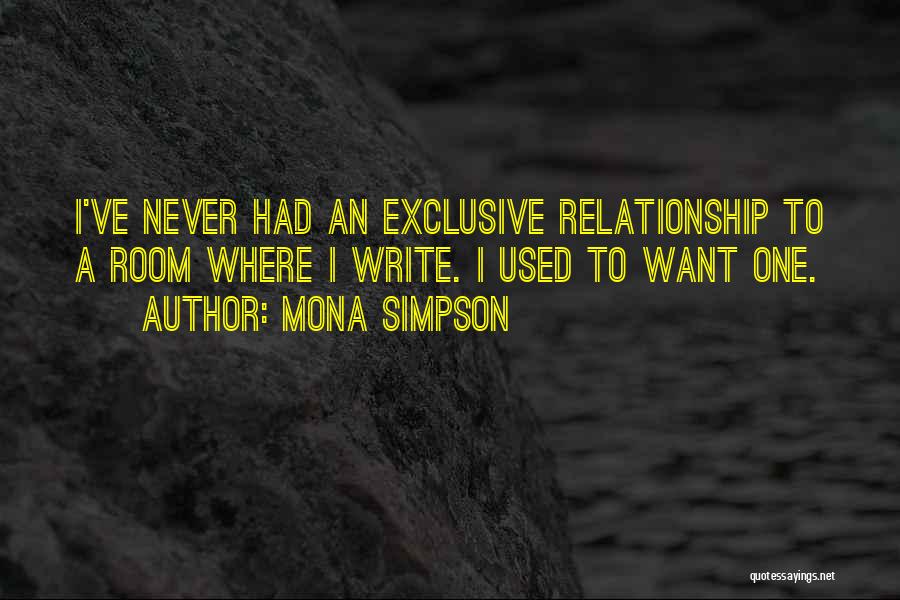 Mona Simpson Quotes: I've Never Had An Exclusive Relationship To A Room Where I Write. I Used To Want One.