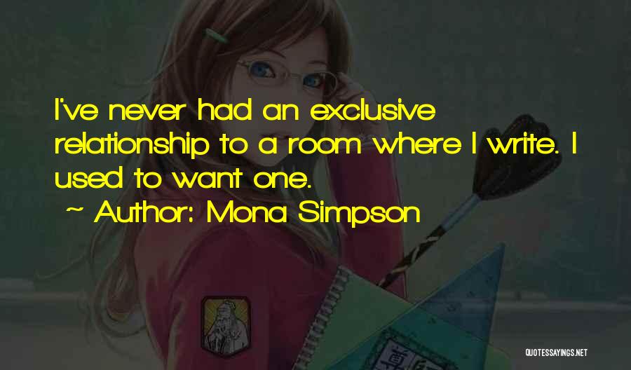 Mona Simpson Quotes: I've Never Had An Exclusive Relationship To A Room Where I Write. I Used To Want One.