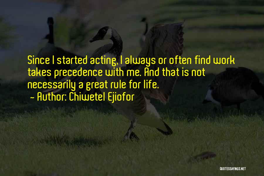 Chiwetel Ejiofor Quotes: Since I Started Acting, I Always Or Often Find Work Takes Precedence With Me. And That Is Not Necessarily A