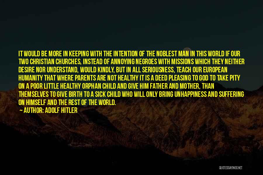 Adolf Hitler Quotes: It Would Be More In Keeping With The Intention Of The Noblest Man In This World If Our Two Christian