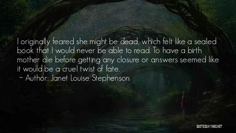 Janet Louise Stephenson Quotes: I Originally Feared She Might Be Dead, Which Felt Like A Sealed Book That I Would Never Be Able To
