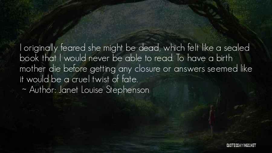 Janet Louise Stephenson Quotes: I Originally Feared She Might Be Dead, Which Felt Like A Sealed Book That I Would Never Be Able To