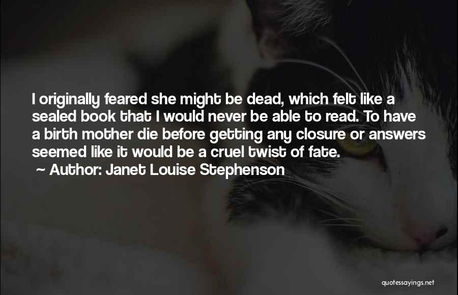 Janet Louise Stephenson Quotes: I Originally Feared She Might Be Dead, Which Felt Like A Sealed Book That I Would Never Be Able To