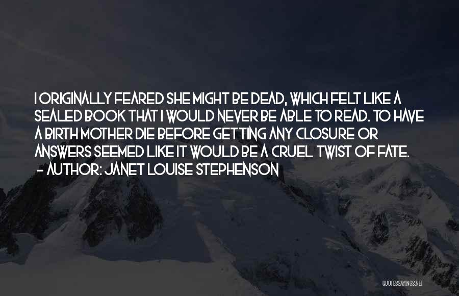 Janet Louise Stephenson Quotes: I Originally Feared She Might Be Dead, Which Felt Like A Sealed Book That I Would Never Be Able To