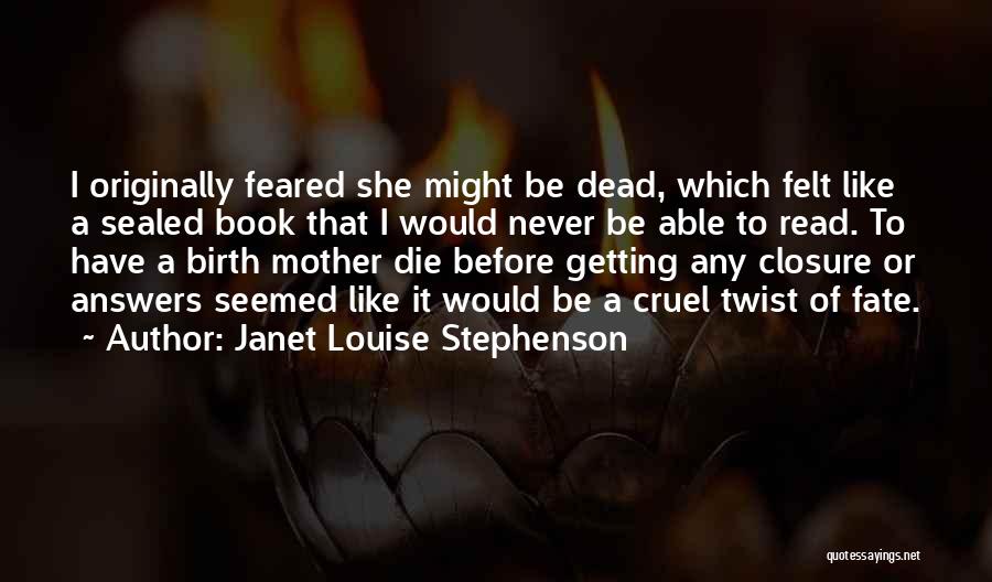 Janet Louise Stephenson Quotes: I Originally Feared She Might Be Dead, Which Felt Like A Sealed Book That I Would Never Be Able To