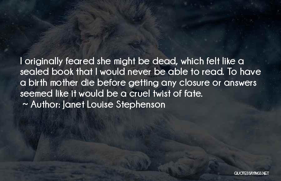 Janet Louise Stephenson Quotes: I Originally Feared She Might Be Dead, Which Felt Like A Sealed Book That I Would Never Be Able To